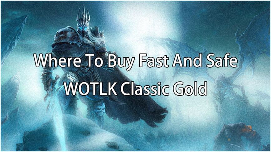 Where To Buy Cheap WOTLK Classic Gold In A Fast & Safe Way?